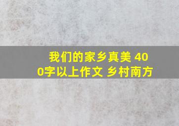 我们的家乡真美 400字以上作文 乡村南方